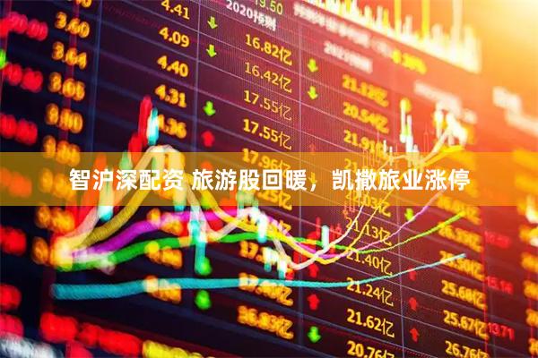 智沪深配资 旅游股回暖，凯撒旅业涨停