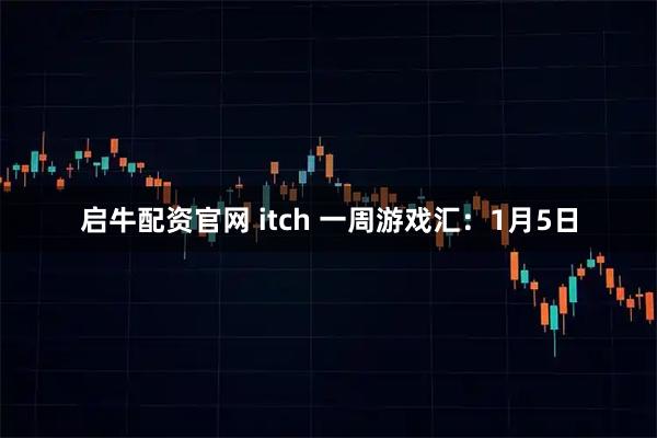 启牛配资官网 itch 一周游戏汇：1月5日
